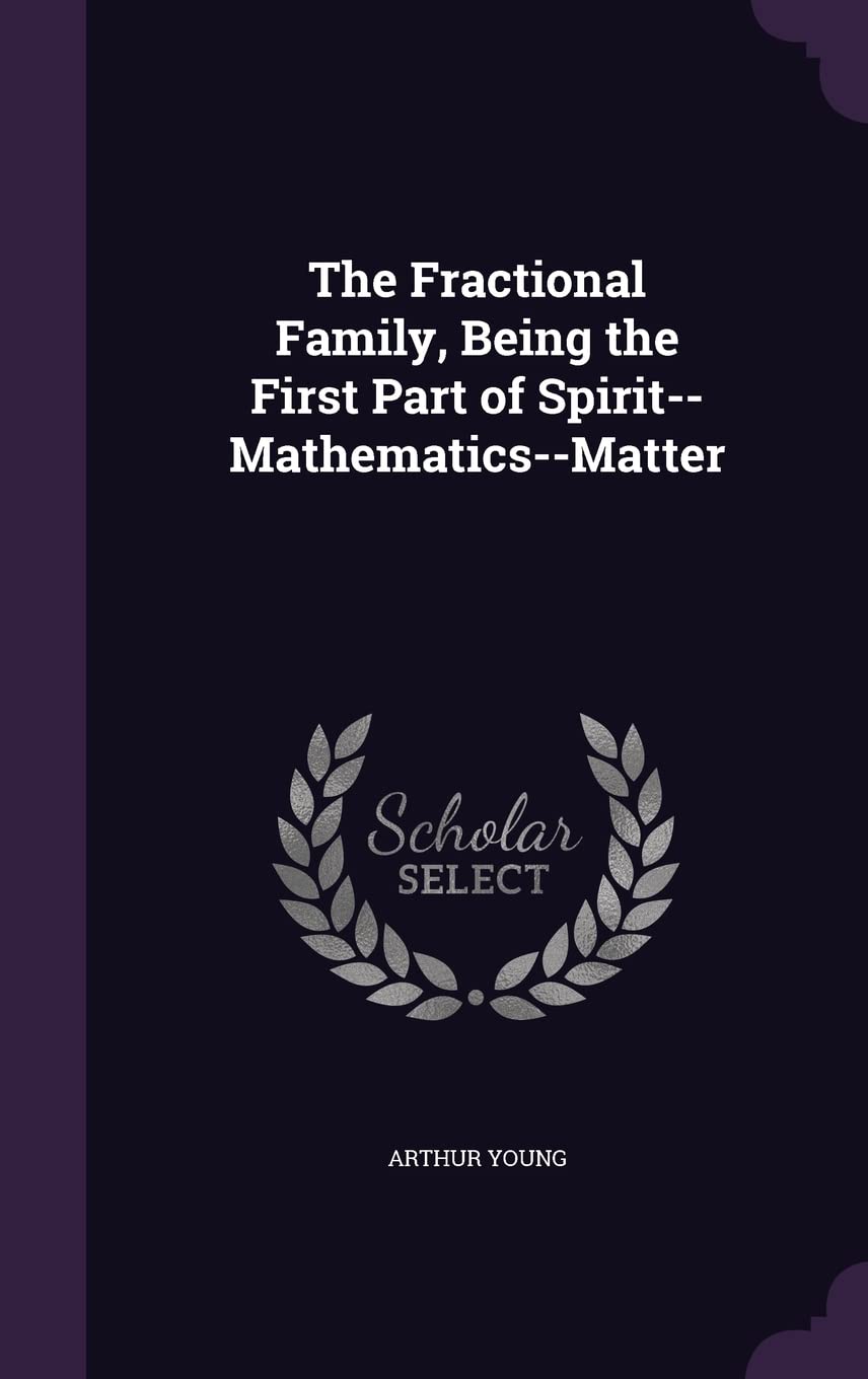 The Fractional Family, Being the First Part of Spirit--Mathematics--Matter Memories