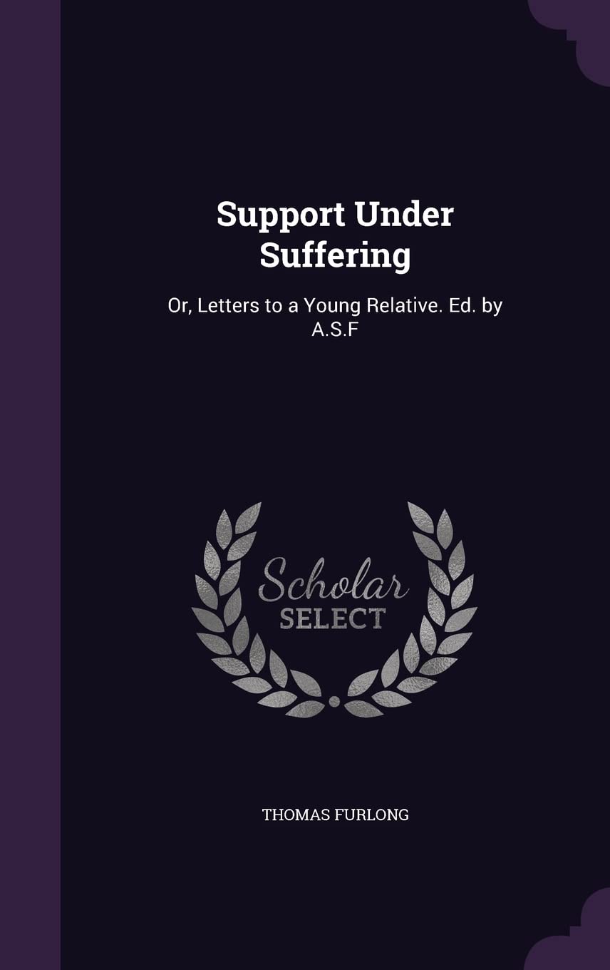 Support Under Suffering: Or, Letters to a Young Relative. Ed. by A.S.F Contemporary literature