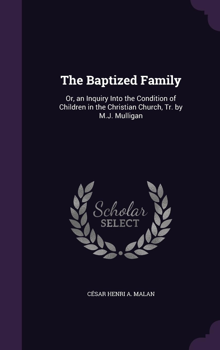The Baptized Family: Or, an Inquiry Into the Condition of Children in the Christian Church, Tr. by M.J. Mulligan Politics & History