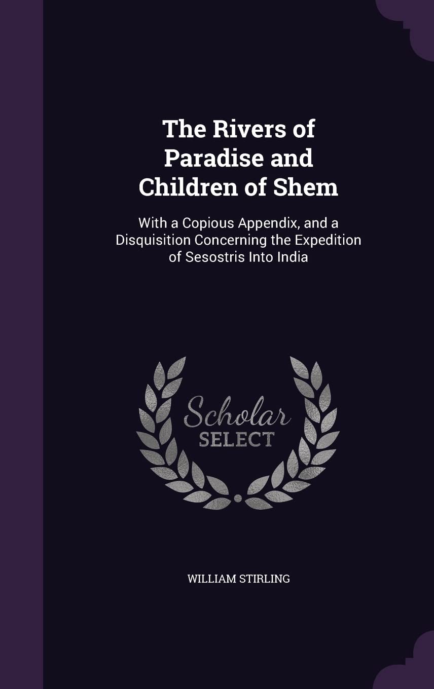 The Rivers of Paradise and Children of Shem: With a Copious Appendix, and a Disquisition Concerning the Expedition of Sesostris Into India Religion & Esotericism