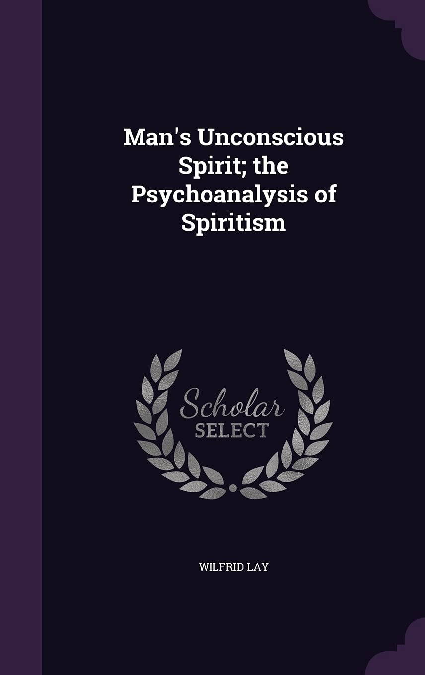Man's Unconscious Spirit; the Psychoanalysis of Spiritism Politics & History