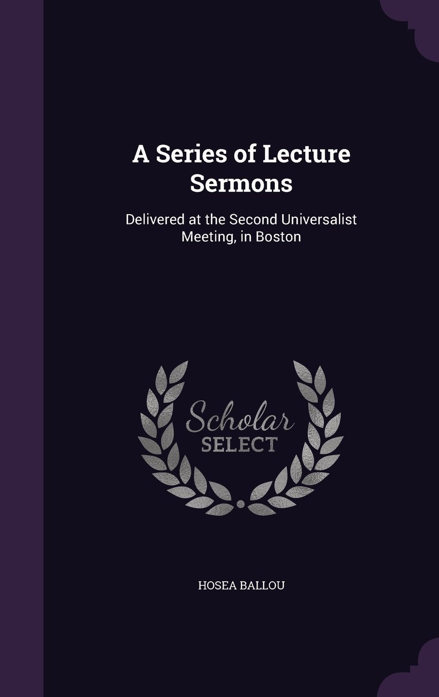 A Series of Lecture Sermons: Delivered at the Second Universalist Meeting, in Boston Politics & History
