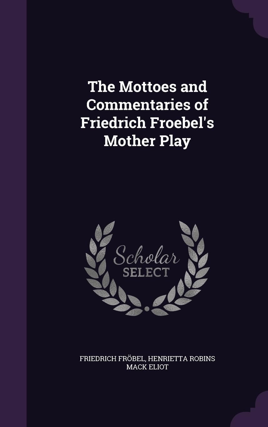 The Mottoes and Commentaries of Friedrich Froebel's Mother Play Learning & Reference