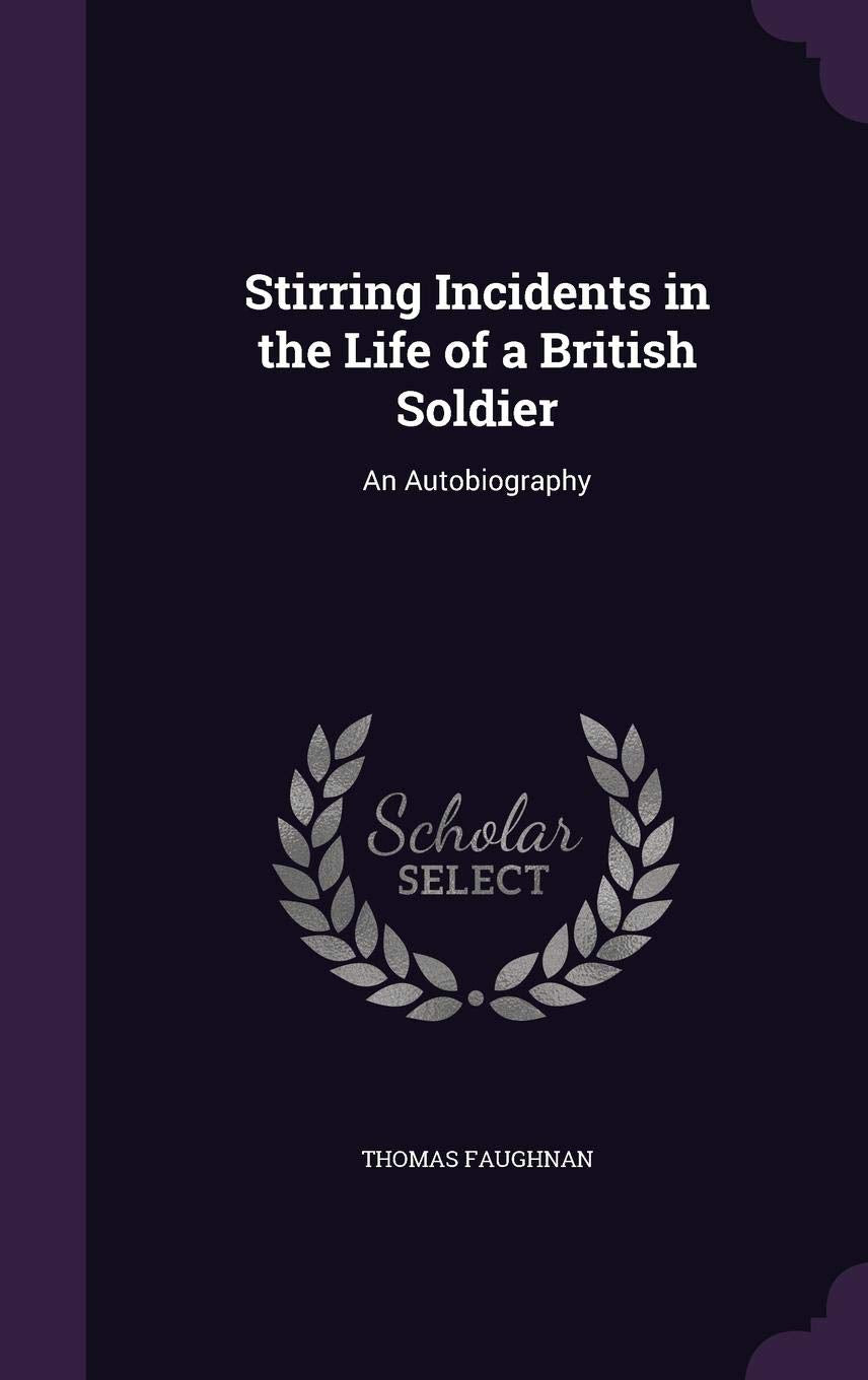 Stirring Incidents in the Life of a British Soldier: An Autobiography Politics & History