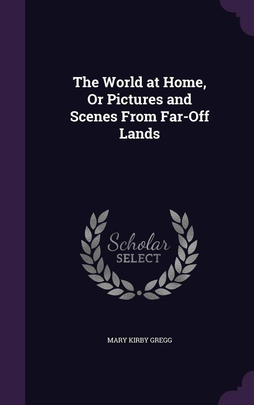 The World at Home, Or Pictures and Scenes From Far-Off Lands Politics & History