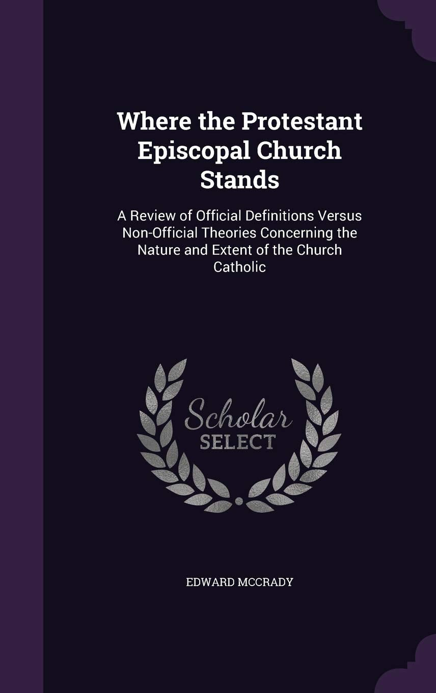Where the Protestant Episcopal Church Stands: A Review of Official Definitions Versus Non-Official Theories Concerning the Nature and Extent of the Church Catholic Politics & History