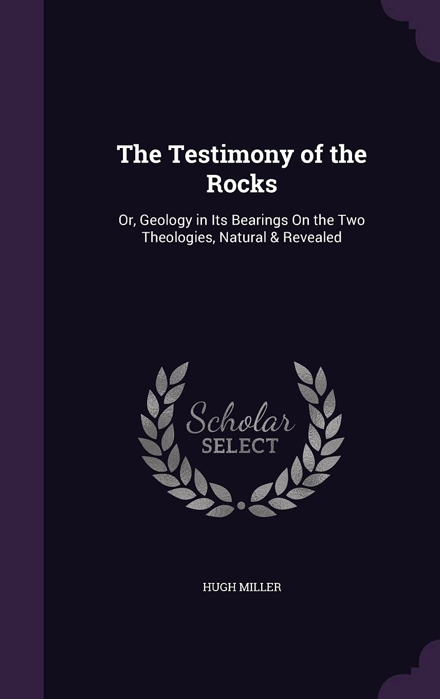 The Testimony of the Rocks: Or, Geology in Its Bearings On the Two Theologies, Natural & Revealed Mathematics