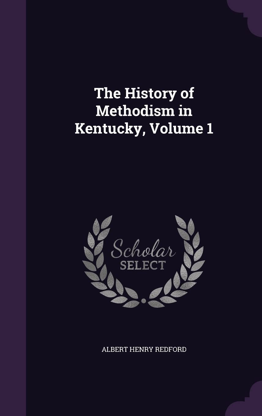 The History of Methodism in Kentucky, Volume 1 Politics & History