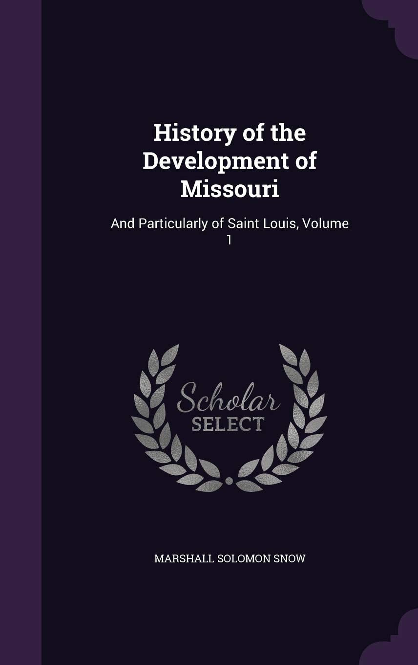 History of the Development of Missouri: And Particularly of Saint Louis, Volume 1 book