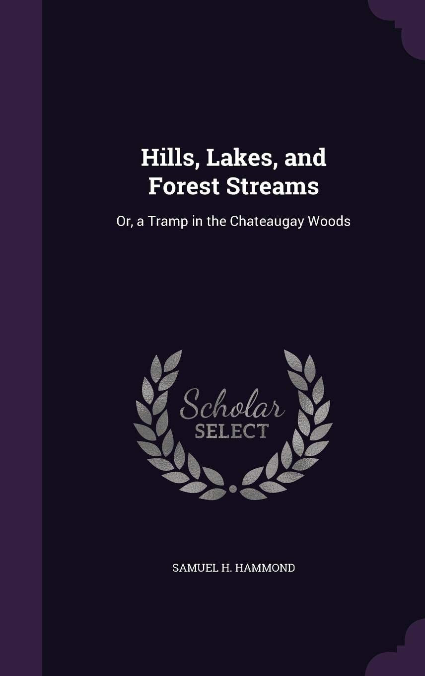 Hills, Lakes, and Forest Streams: Or, a Tramp in the Chateaugay Woods Politics & History