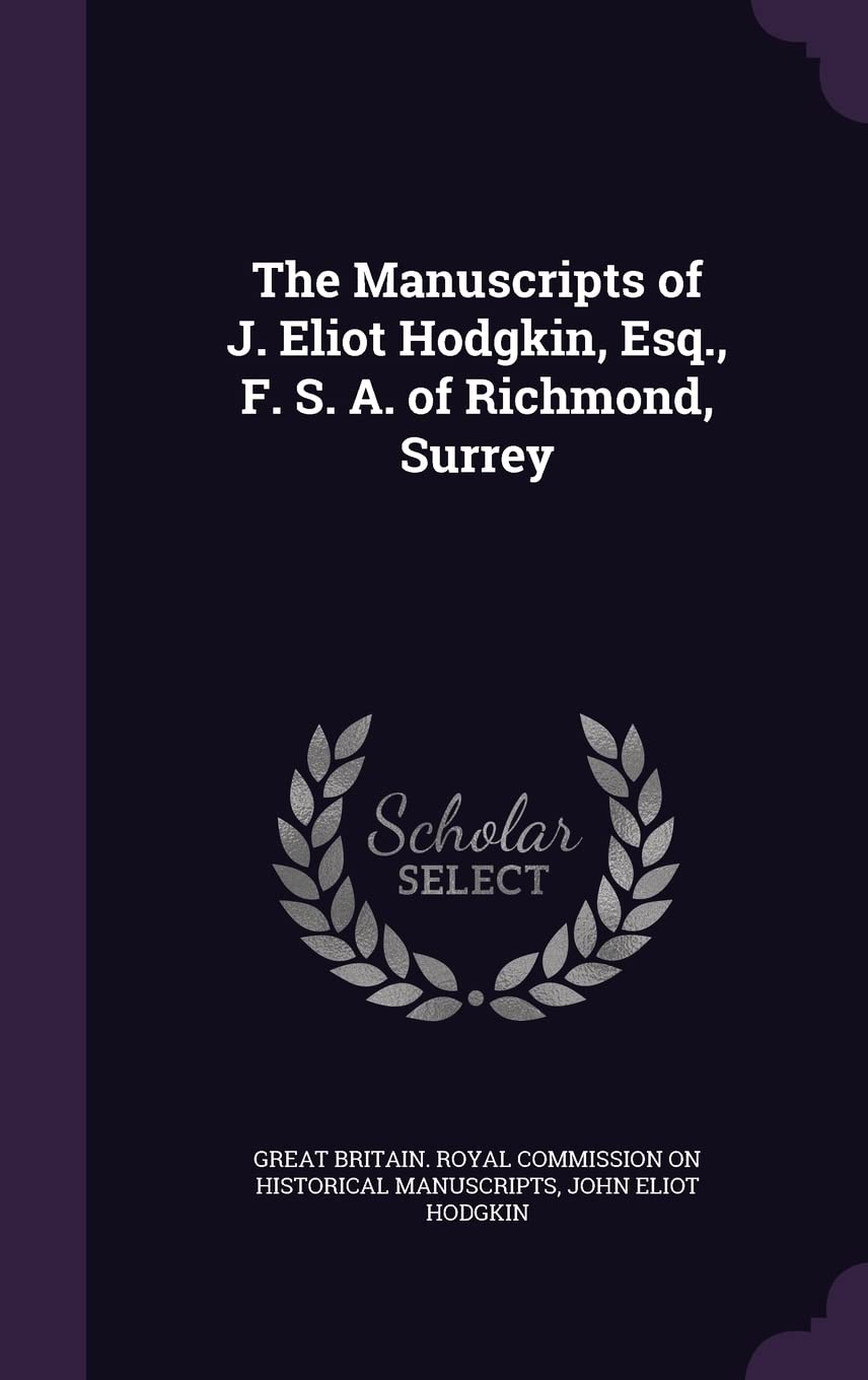 The Manuscripts of J. Eliot Hodgkin, Esq., F. S. A. of Richmond, Surrey Politics & History