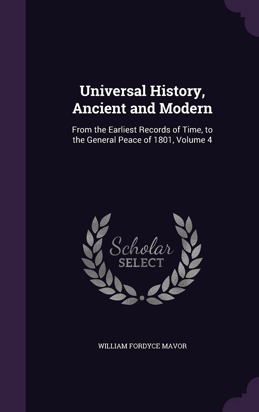 Universal History, Ancient and Modern: From the Earliest Records of Time, to the General Peace of 1801, Volume 4 Politics & History