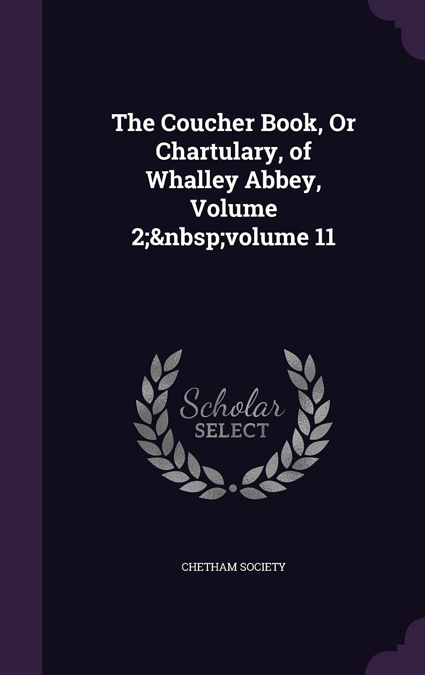 The Coucher Book, Or Chartulary, of Whalley Abbey, Volume 2; volume 11 Politics & History