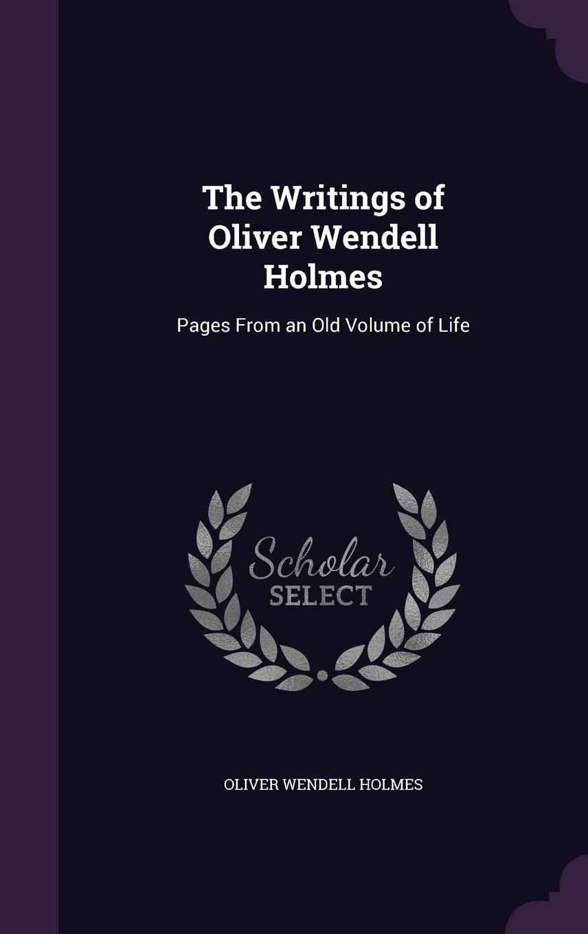 The Writings of Oliver Wendell Holmes: Pages From an Old Volume of Life Memories
