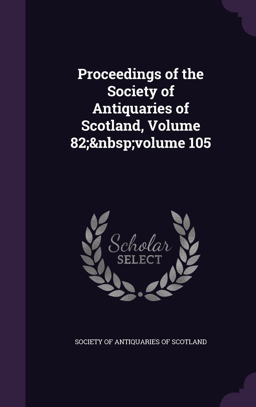 Proceedings of the Society of Antiquaries of Scotland, Volume 82; volume 105 Politics & History