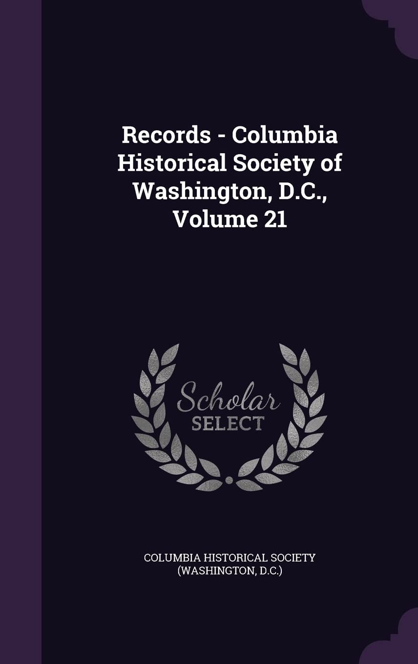 Records - Columbia Historical Society of Washington, D.C., Volume 21 Politics & History
