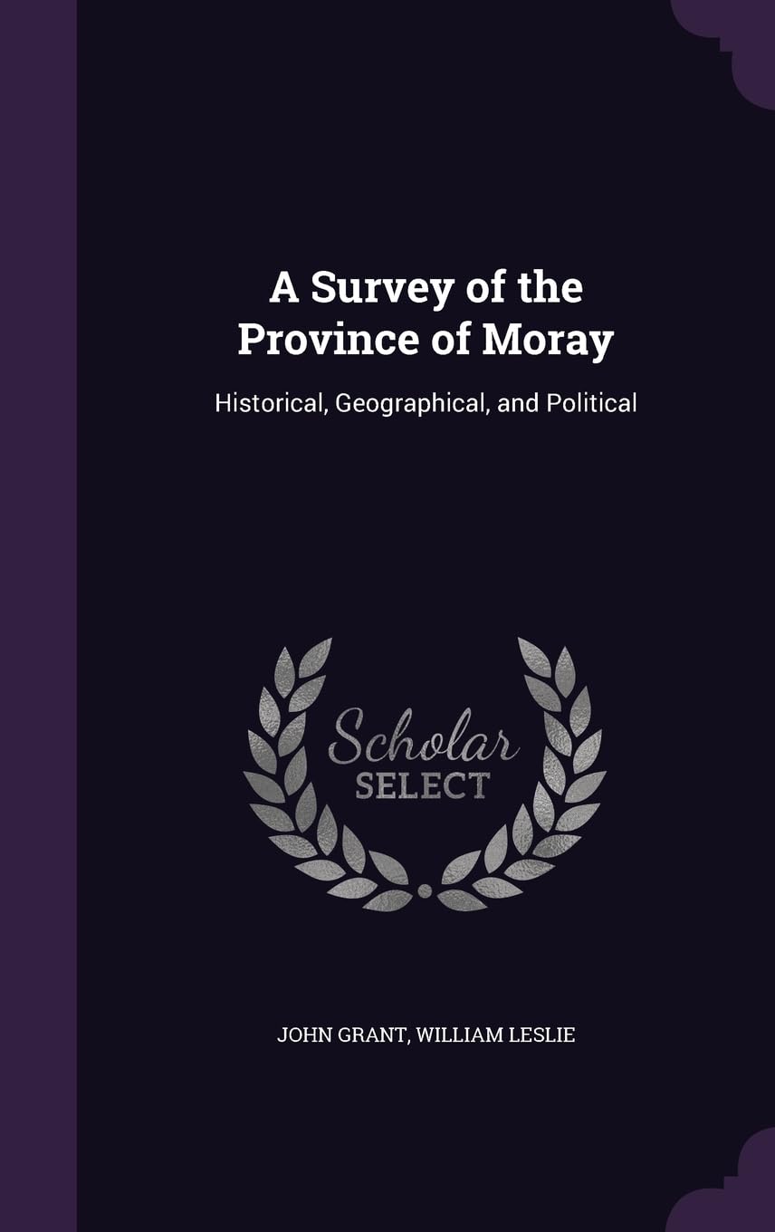 A Survey of the Province of Moray: Historical, Geographical, and Political Politics & History