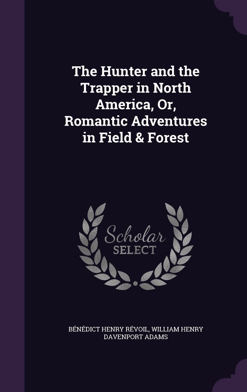 The Hunter and the Trapper in North America, Or, Romantic Adventures in Field & Forest Mathematics