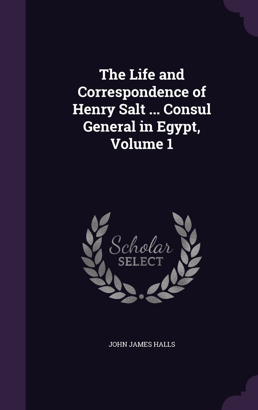 The Life and Correspondence of Henry Salt ... Consul General in Egypt, Volume 1 Politics & History