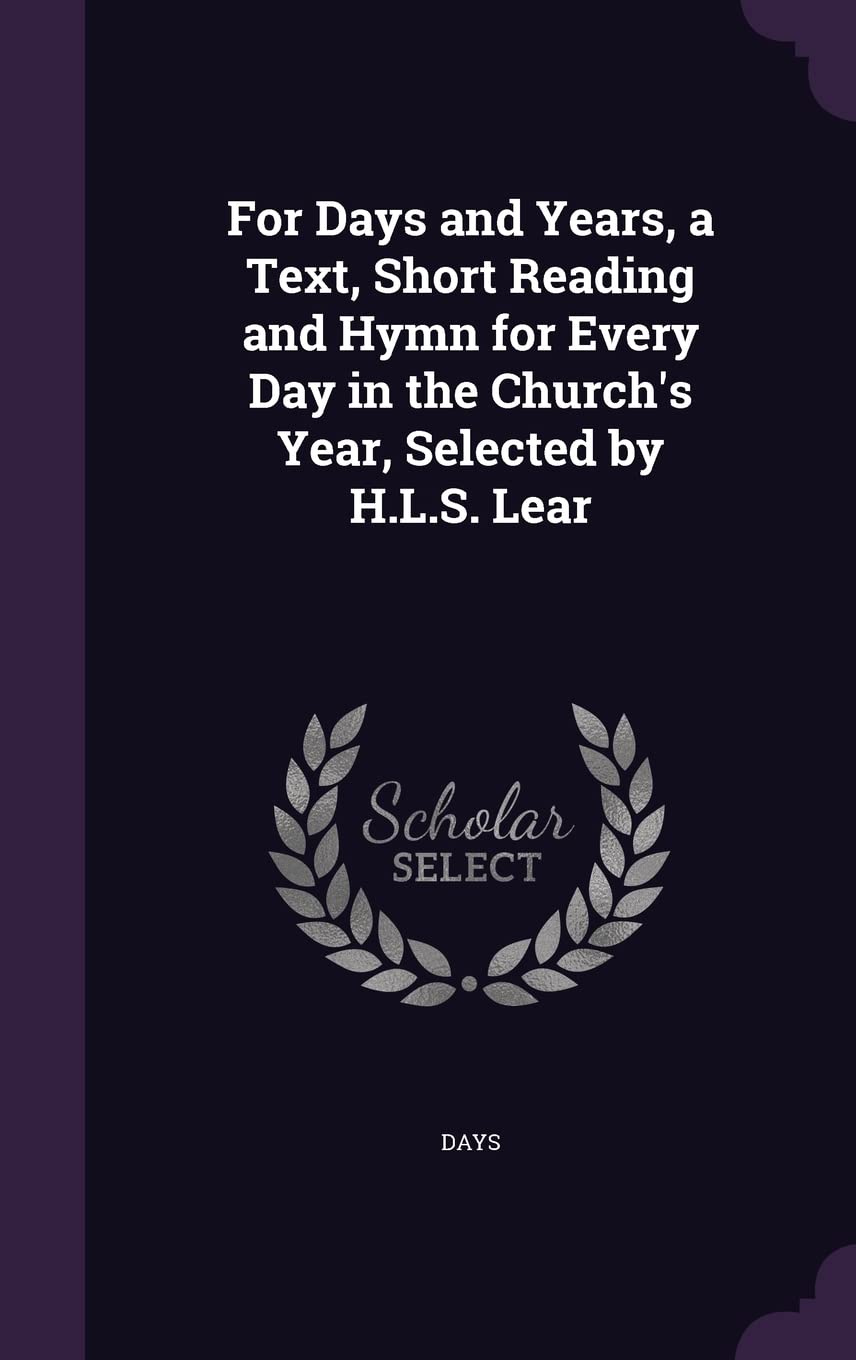 For Days and Years, a Text, Short Reading and Hymn for Every Day in the Church's Year, Selected by H.L.S. Lear Politics & History