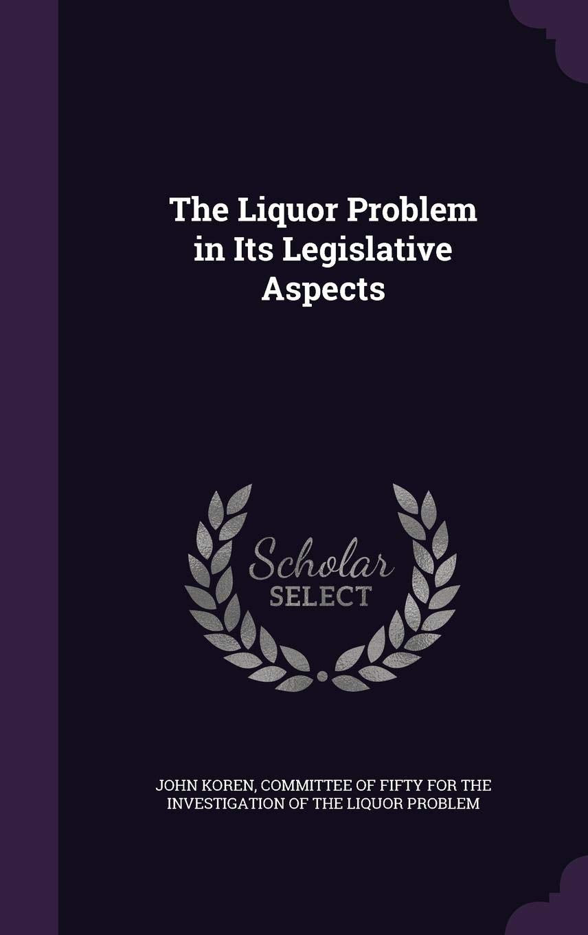 The Liquor Problem in Its Legislative Aspects Reference Books