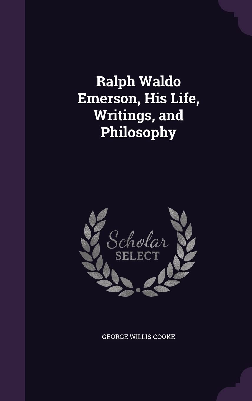 Ralph Waldo Emerson, His Life, Writings, and Philosophy Politics & History