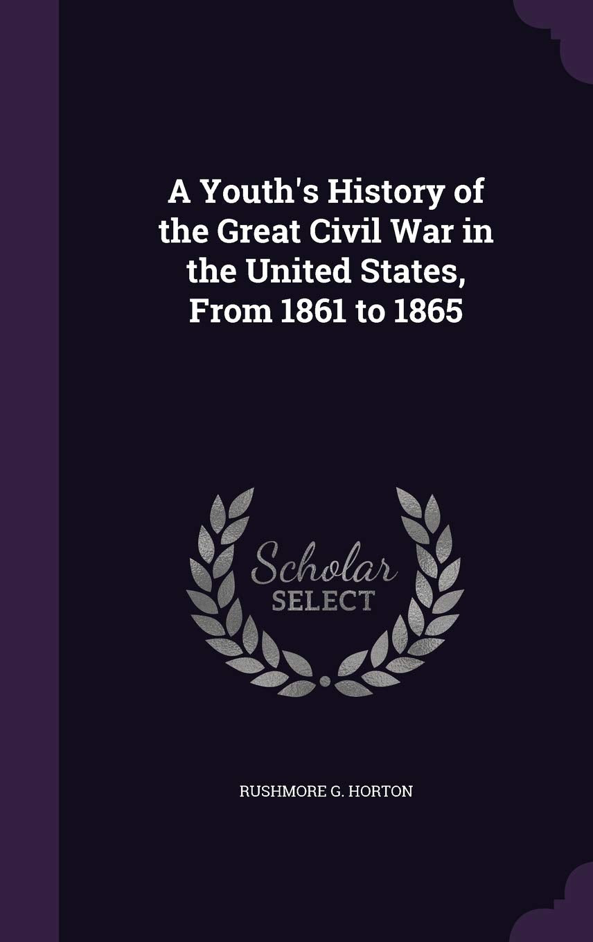 A Youth's History of the Great Civil War in the United States, From 1861 to 1865 Politics & History