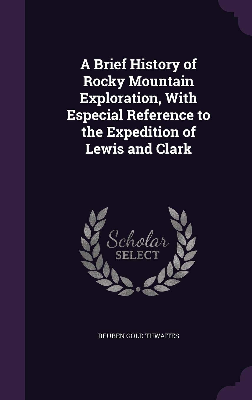 A Brief History of Rocky Mountain Exploration, With Especial Reference to the Expedition of Lewis and Clark Contemporary literature