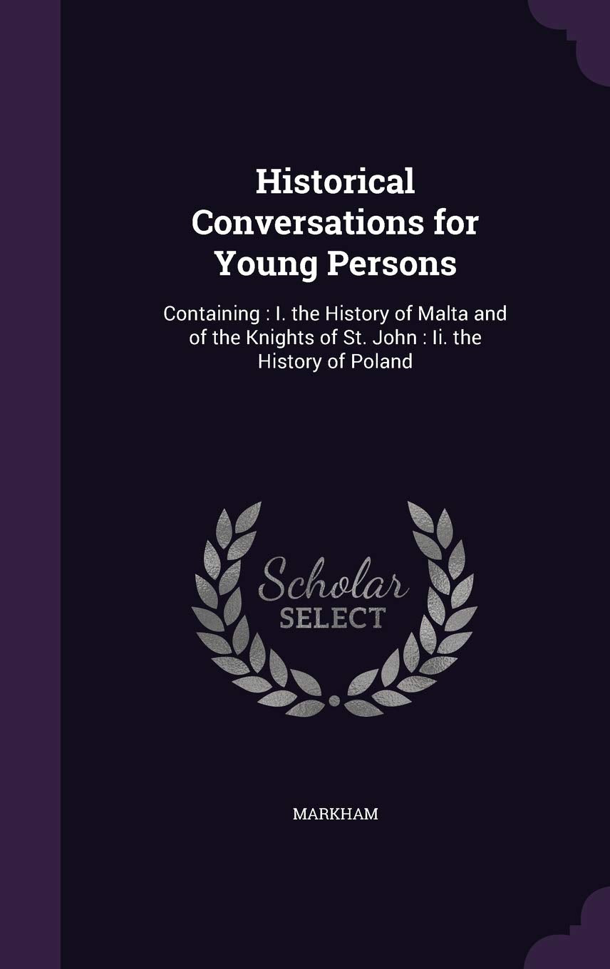 Historical Conversations for Young Persons: Containing: I. the History of Malta and of the Knights of St. John: Ii. the History of Poland Memories