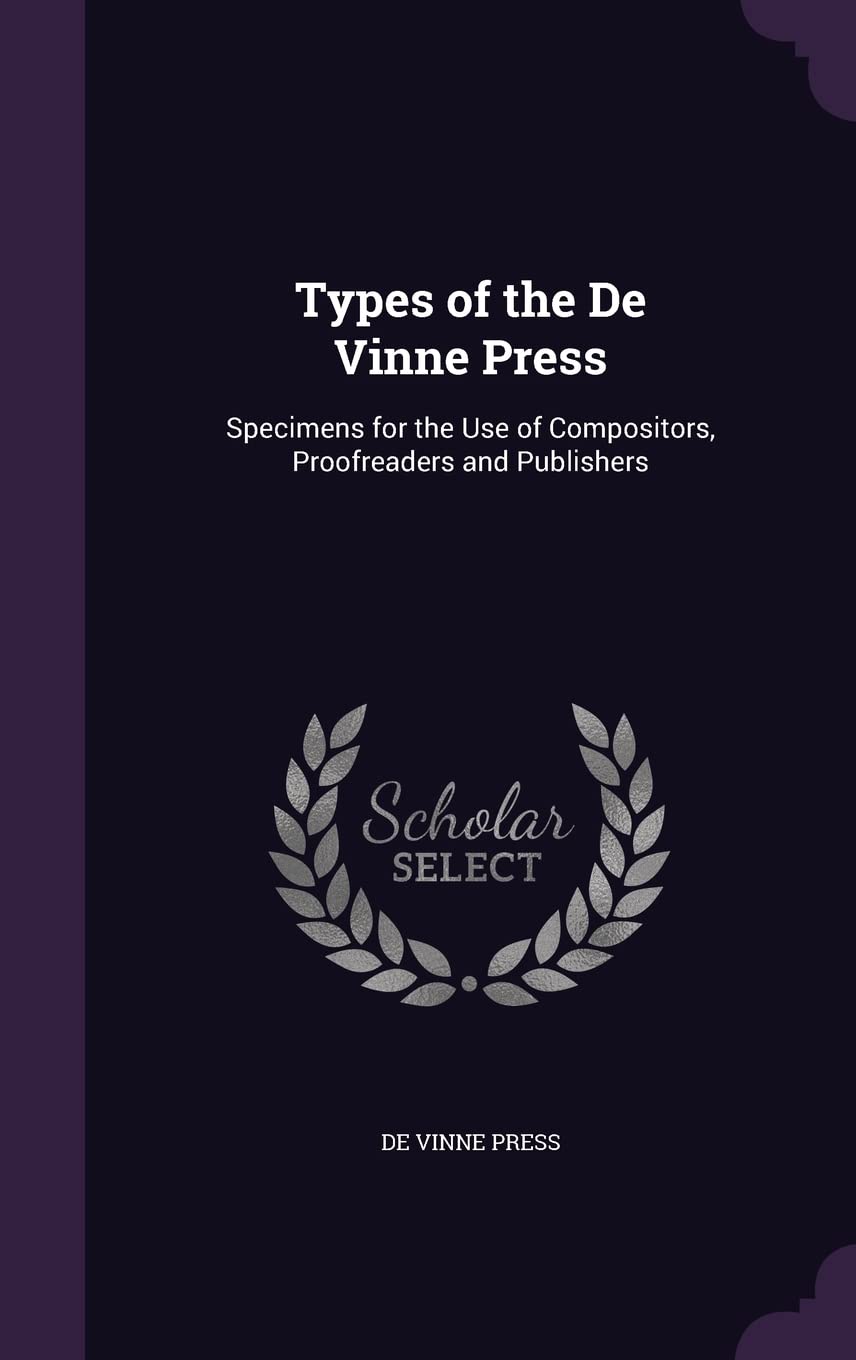 Types of the De Vinne Press: Specimens for the Use of Compositors, Proofreaders and Publishers Film, Art & Culture