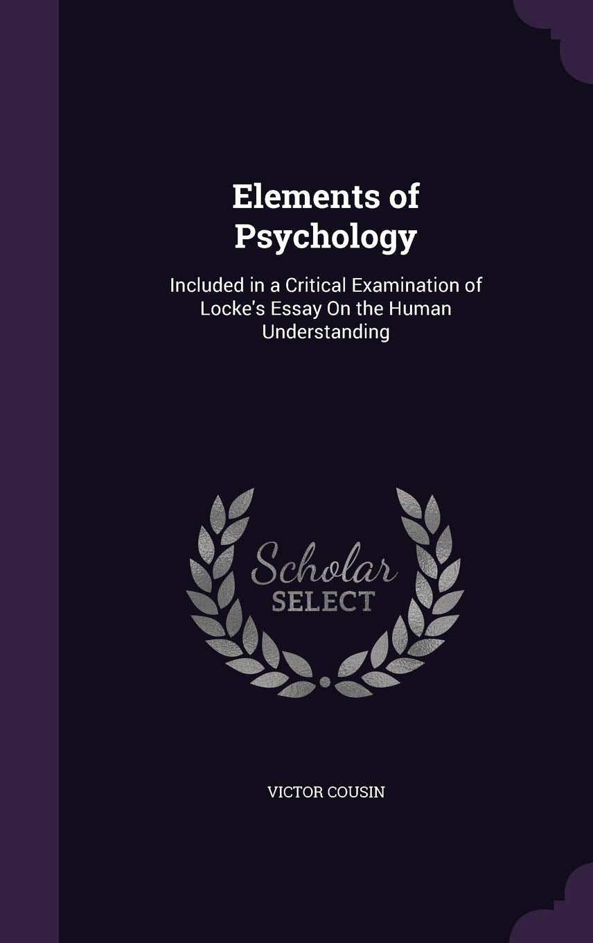 Elements of Psychology: Included in a Critical Examination of Locke's Essay On the Human Understanding Philosophy