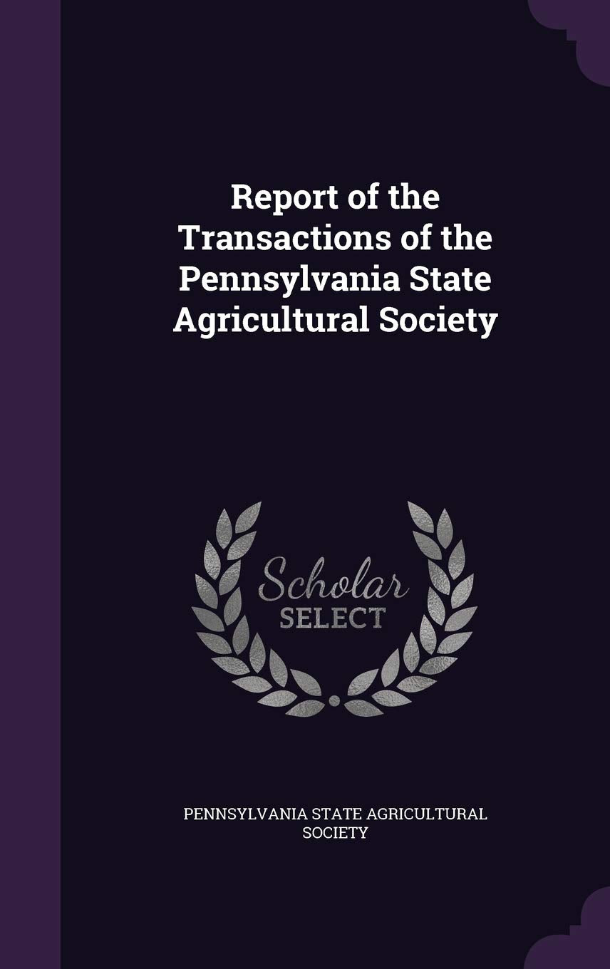 Report of the Transactions of the Pennsylvania State Agricultural Society Business, Finance & Career