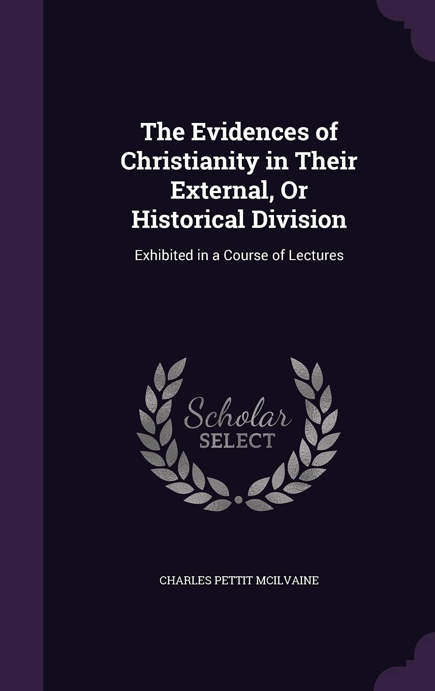 The Evidences of Christianity in Their External, Or Historical Division: Exhibited in a Course of Lectures Politics & History