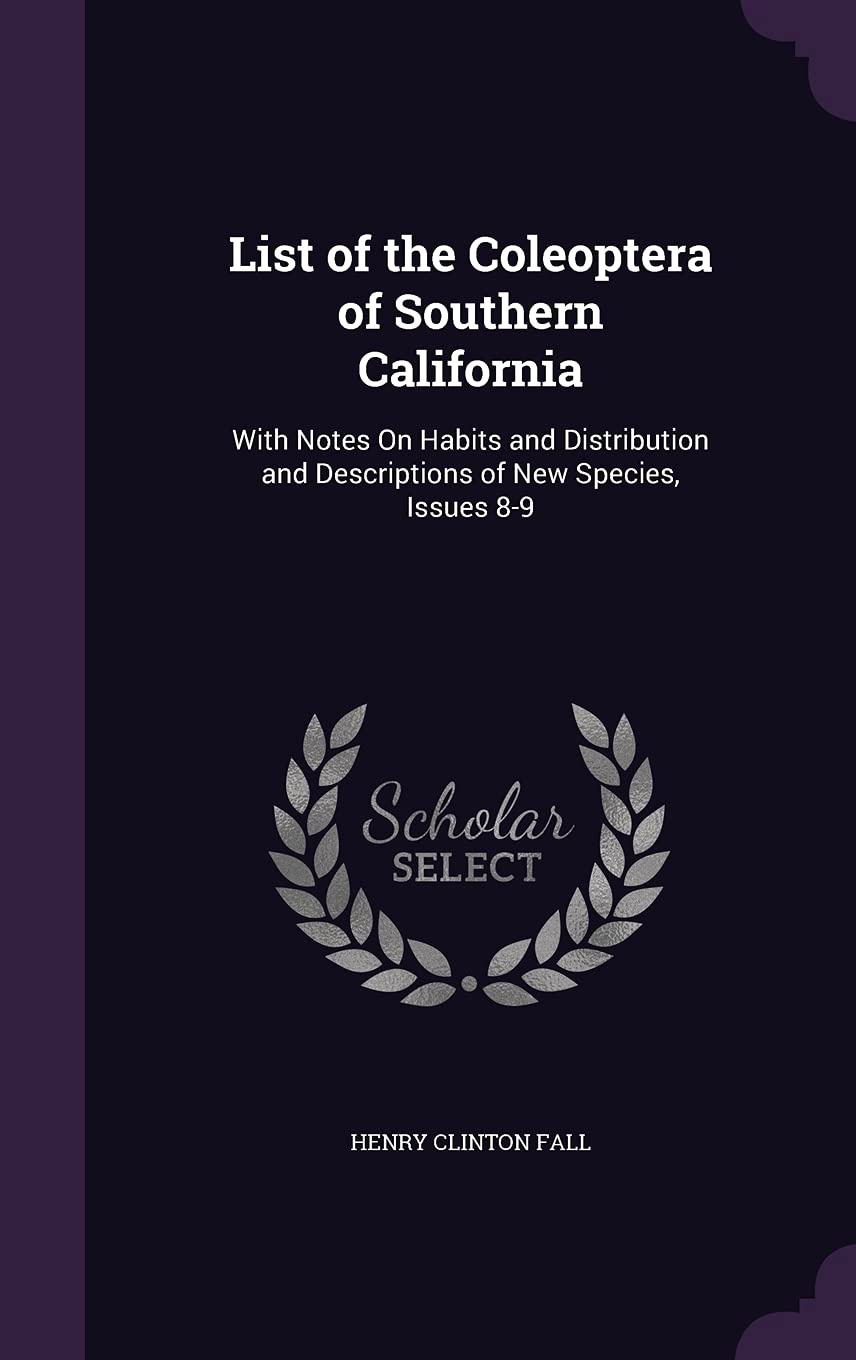 List of the Coleoptera of Southern California: With Notes On Habits and Distribution and Descriptions of New Species, Issues 8-9 Novels & Short Stories