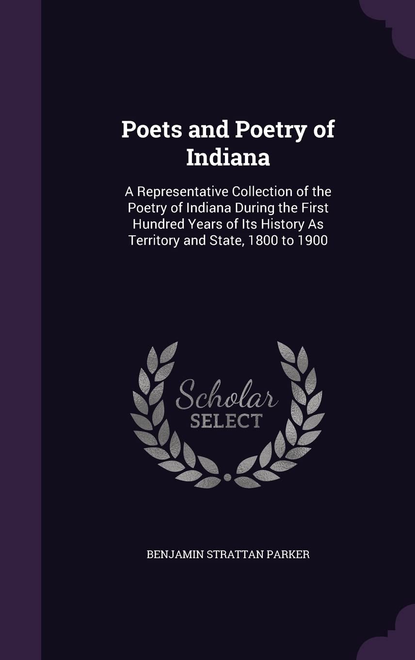 Poets and Poetry of Indiana: A Representative Collection of the Poetry of Indiana During the First Hundred Years of Its History As Territory and State, 1800 to 1900 Memories