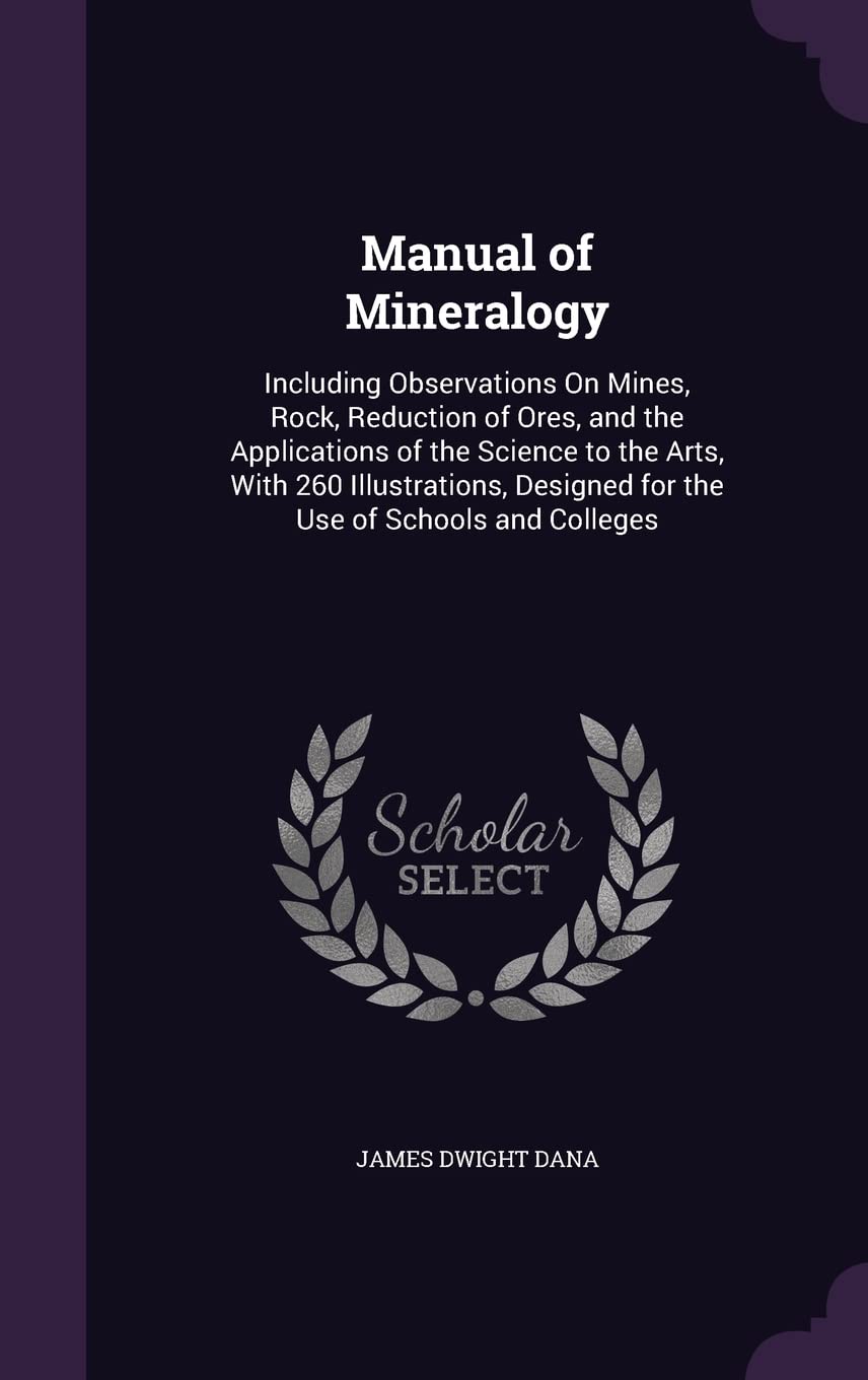 Manual of Mineralogy: Including Observations On Mines, Rock, Reduction of Ores, and the Applications of the Science to the Arts, With 260 Illustrations, Designed for the Use of Schools and Colleges Mathematics