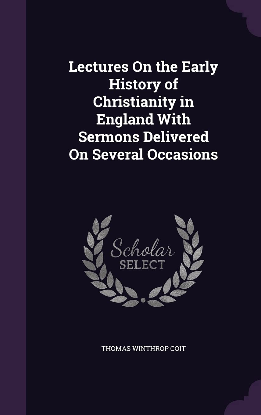 Lectures On the Early History of Christianity in England With Sermons Delivered On Several Occasions Politics & History
