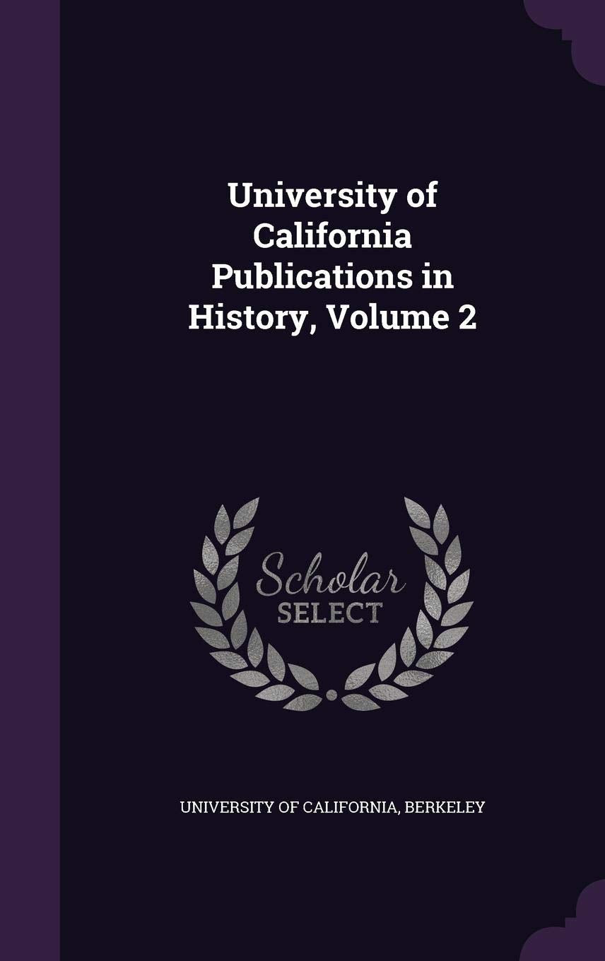 University of California Publications in History, Volume 2 Politics & History