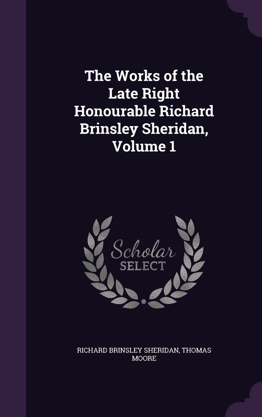 The Works of the Late Right Honourable Richard Brinsley Sheridan, Volume 1 Drama