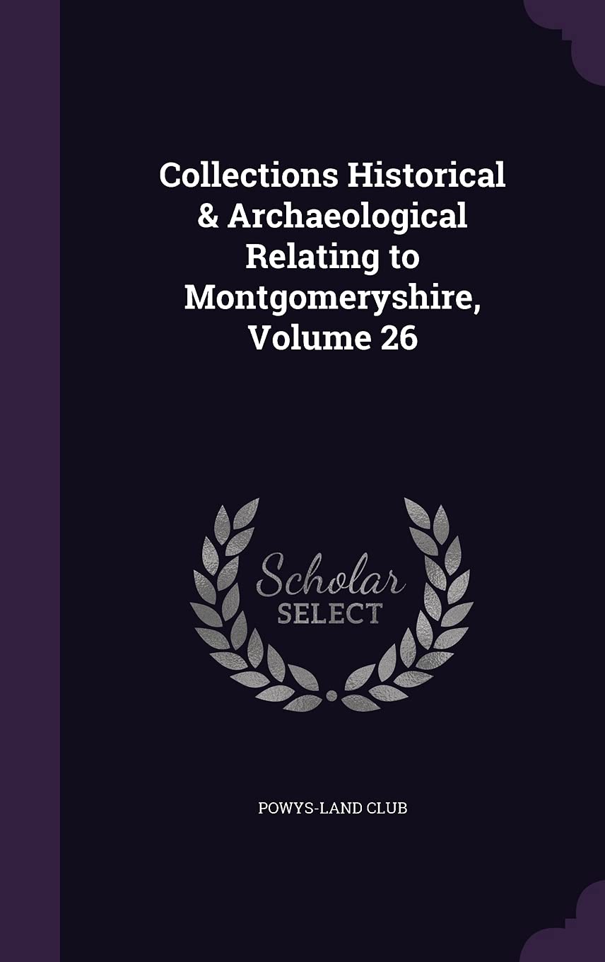 Collections Historical & Archaeological Relating to Montgomeryshire, Volume 26 Politics & History