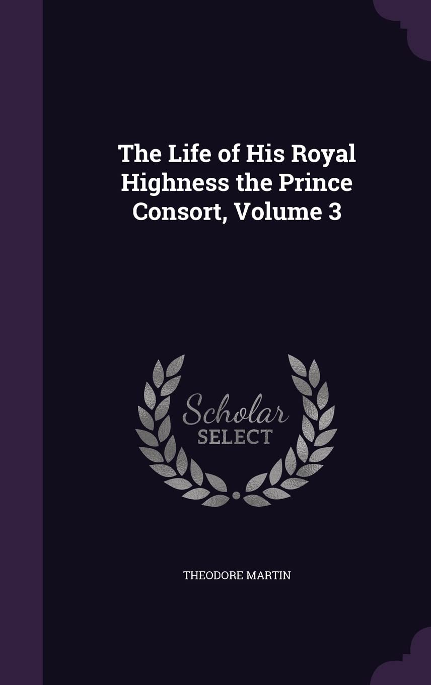 The Life of His Royal Highness the Prince Consort, Volume 3 Memories