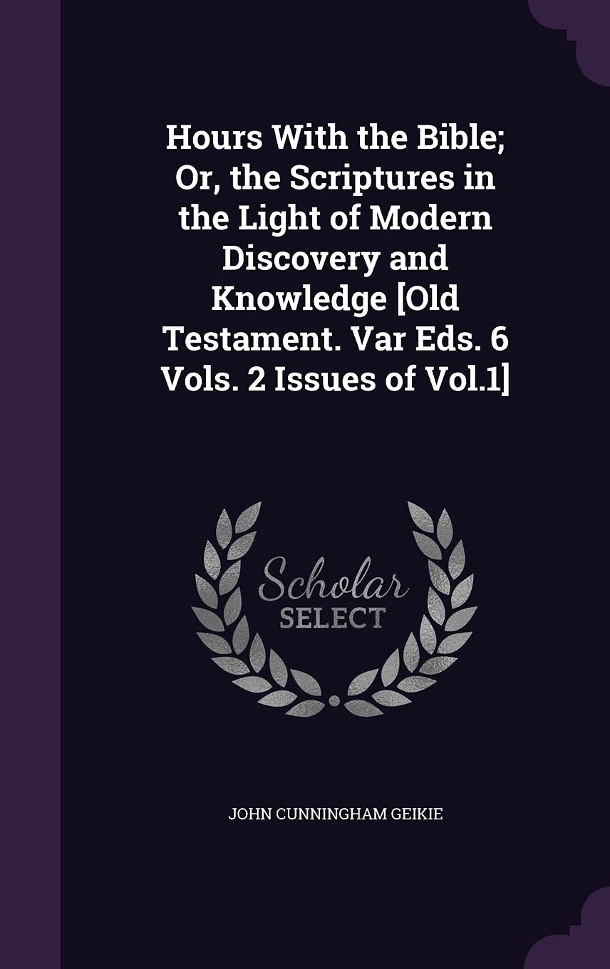 Hours With the Bible; Or, the Scriptures in the Light of Modern Discovery and Knowledge Politics & History