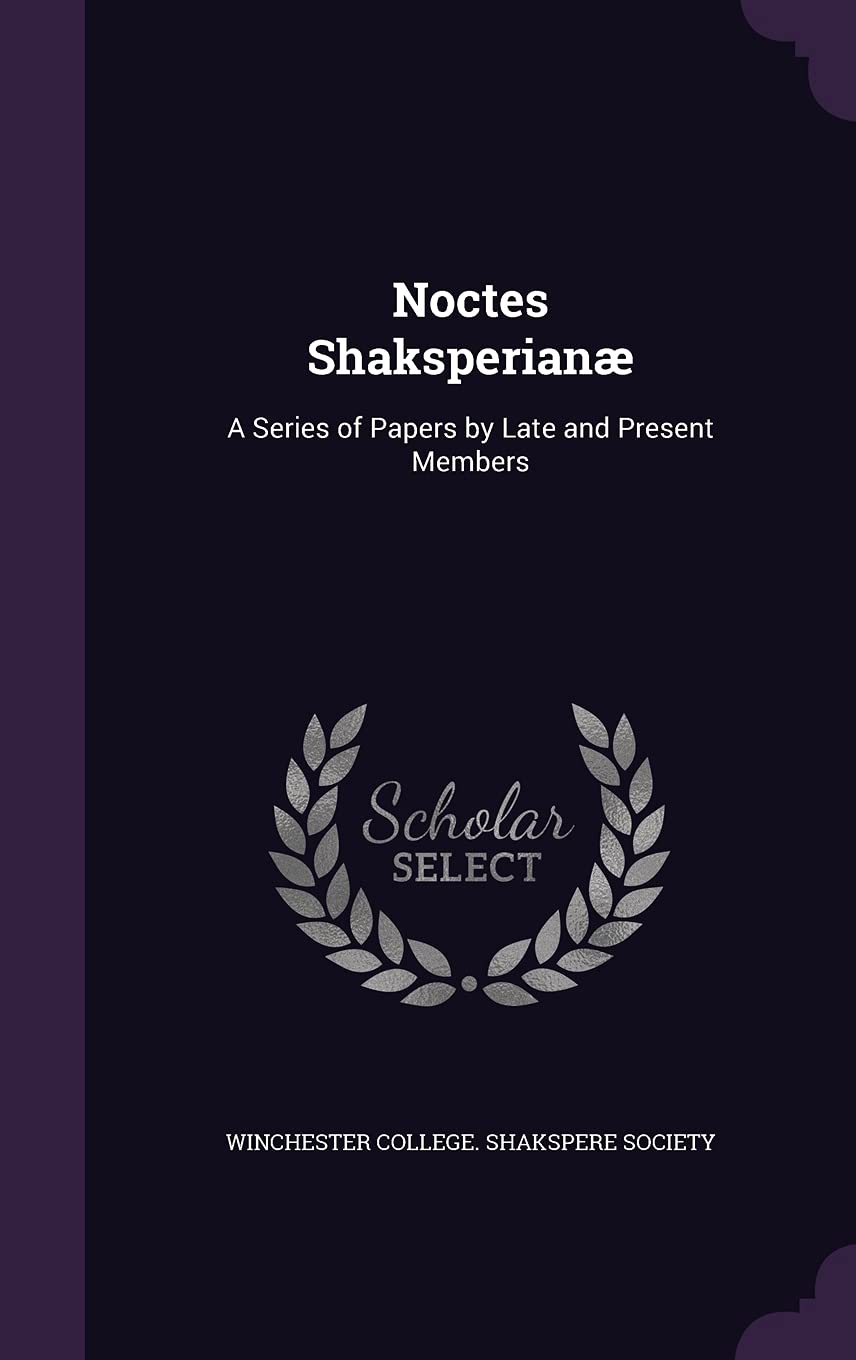 Noctes Shaksperianæ: A Series of Papers by Late and Present Members Drama