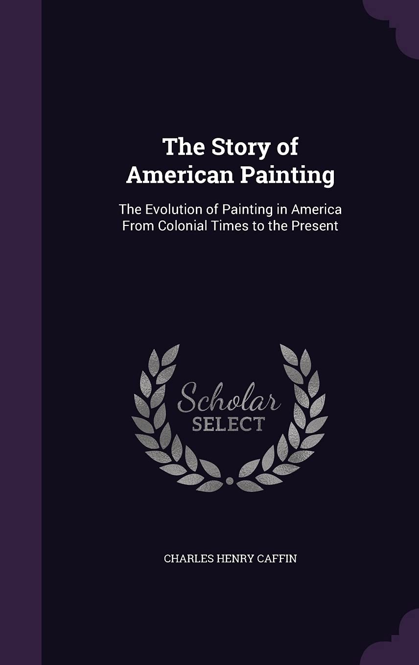 The Story of American Painting: The Evolution of Painting in America From Colonial Times to the Present Film, Art & Culture