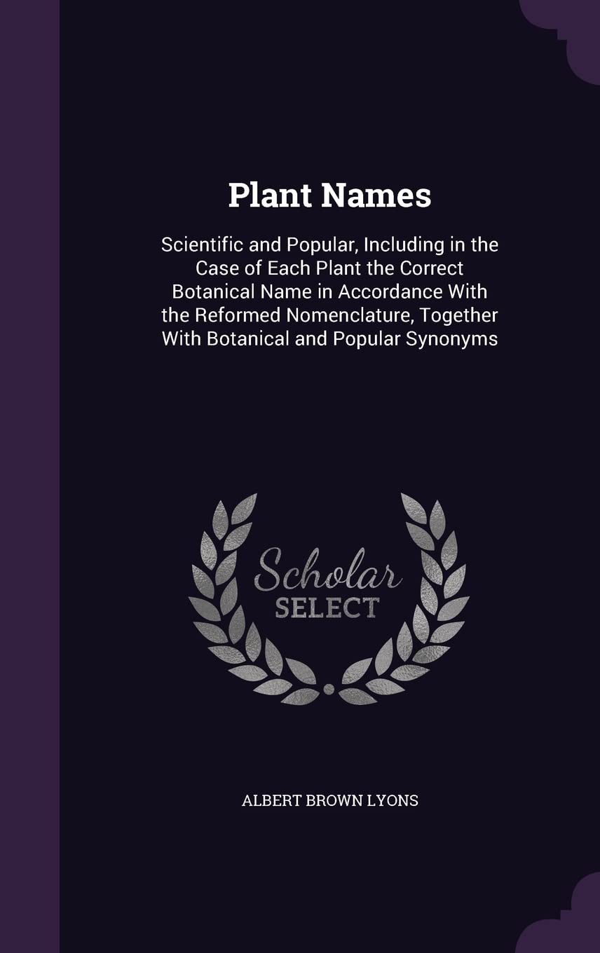 Plant Names: Scientific and Popular, Including in the Case of Each Plant the Correct Botanical Name in Accordance With the Reformed Nomenclature, Together With Botanical and Popular Synonyms Children's books