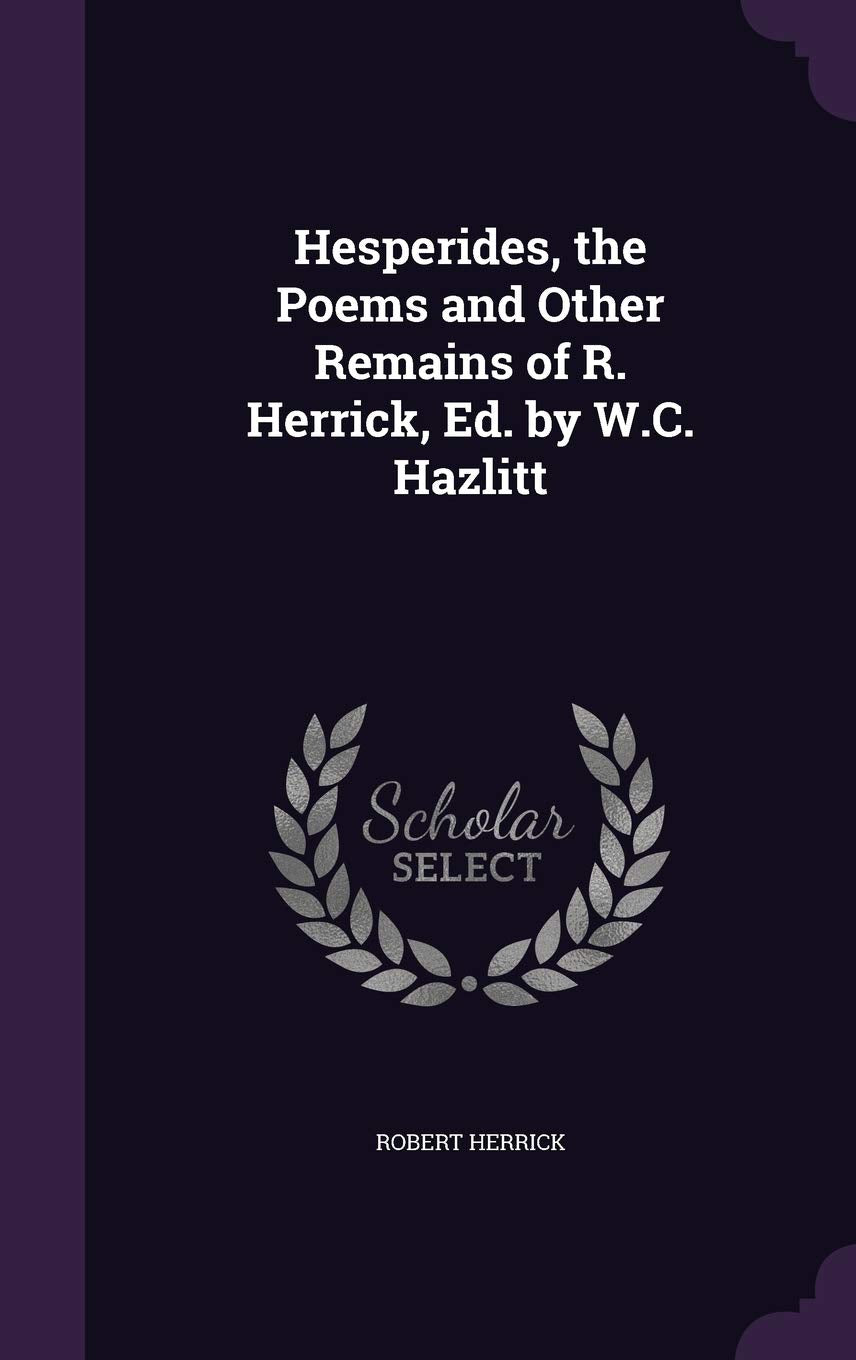 Hesperides, the Poems and Other Remains of R. Herrick, Ed. by W.C. Hazlitt Politics & History