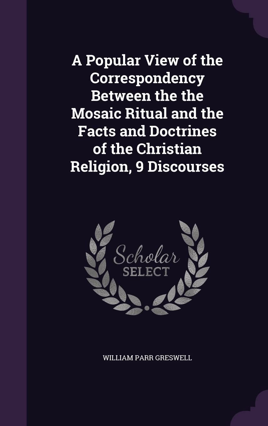 A Popular View of the Correspondency Between the the Mosaic Ritual and the Facts and Doctrines of the Christian Religion, 9 Discourses Politics & History