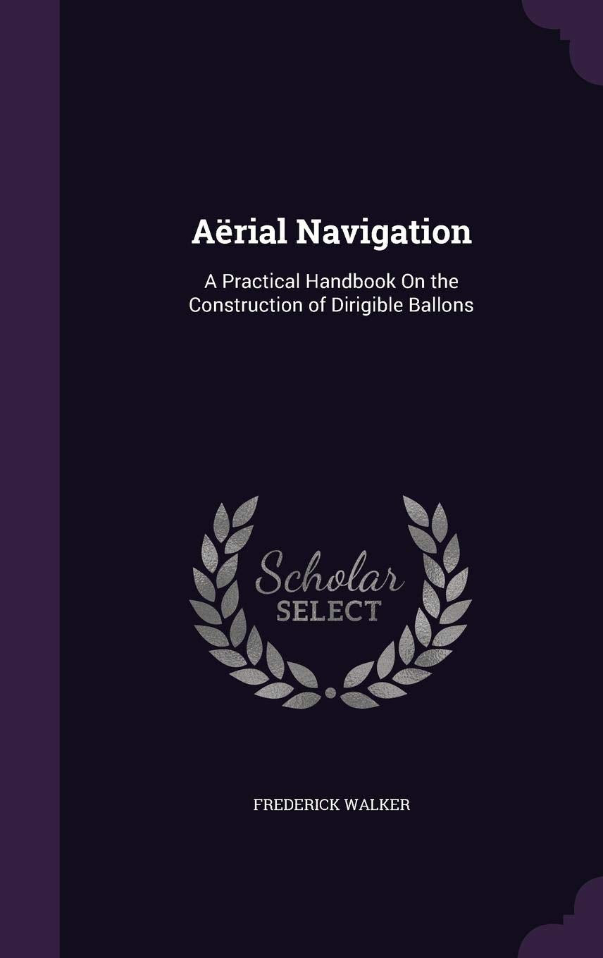 Aërial Navigation: A Practical Handbook On the Construction of Dirigible Ballons Children's books
