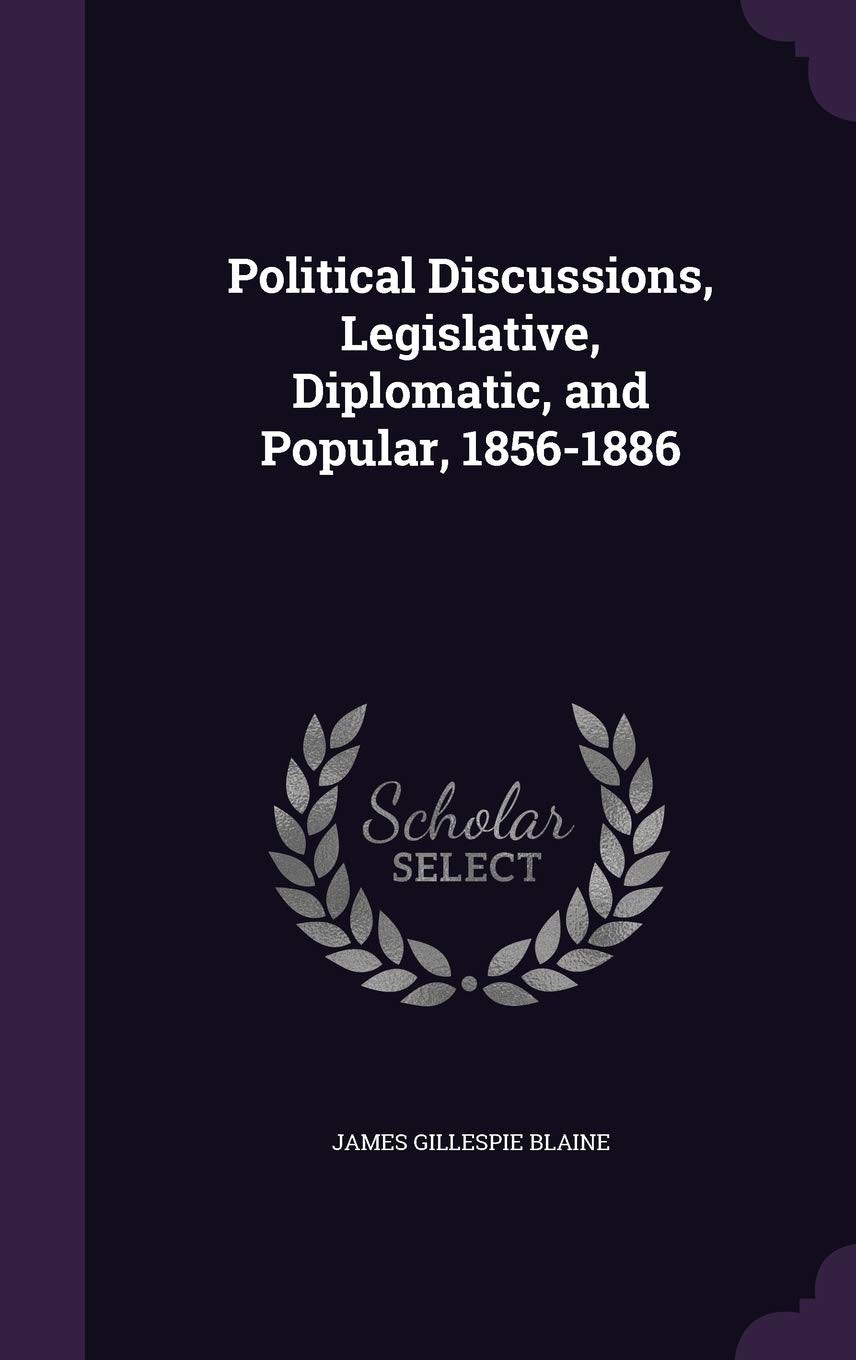 Political Discussions, Legislative, Diplomatic, and Popular, 1856-1886 Social Sciences