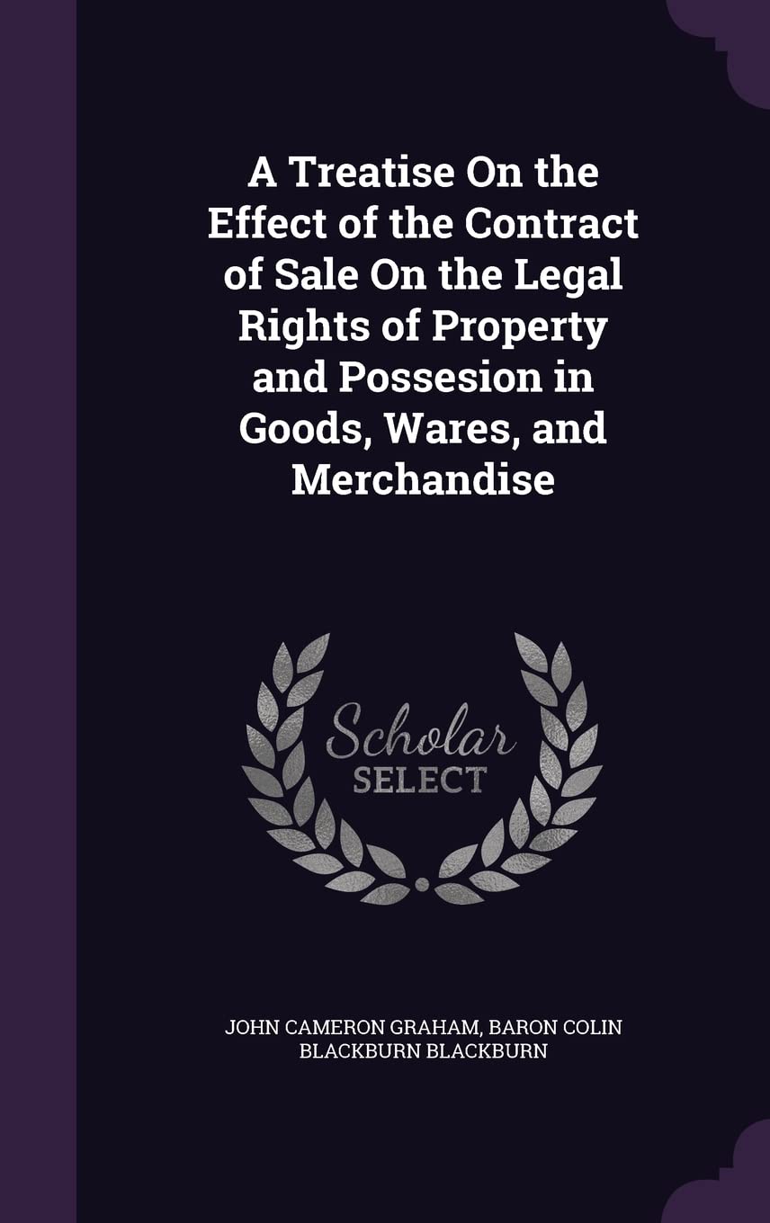 A Treatise On the Effect of the Contract of Sale On the Legal Rights of Property and Possesion in Goods, Wares, and Merchandise Business, Finance & Career